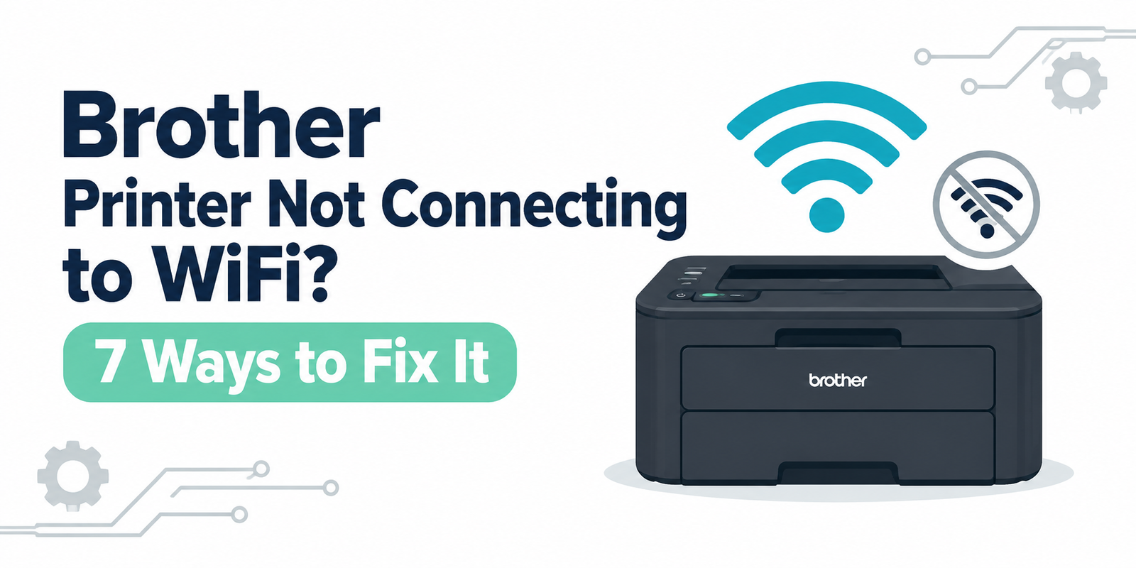 Brother Printer Not Connecting to WiFi? 7 Ways to Fix It